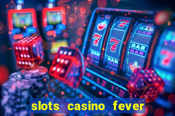 slots casino fever  - win big