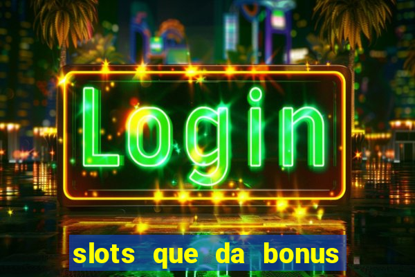 slots que da bonus no cadastro sem deposito