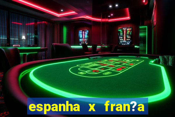 espanha x fran?a ao vivo online