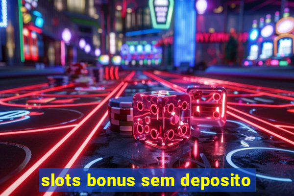 slots bonus sem deposito