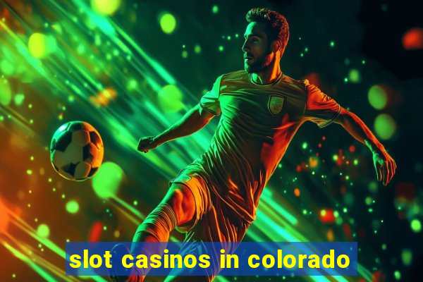 slot casinos in colorado