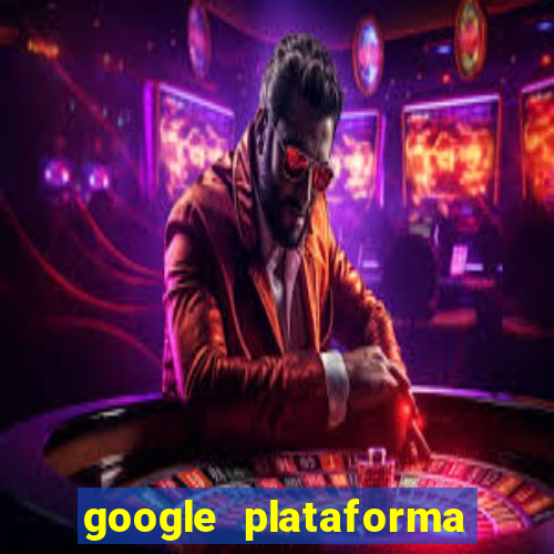 google plataforma de jogos