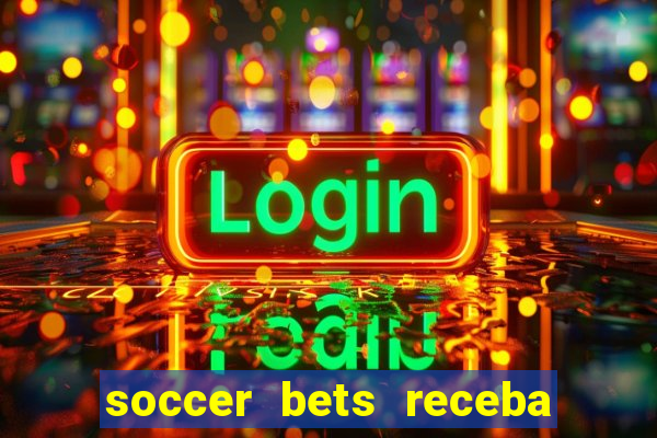 soccer bets receba seu dinheiro