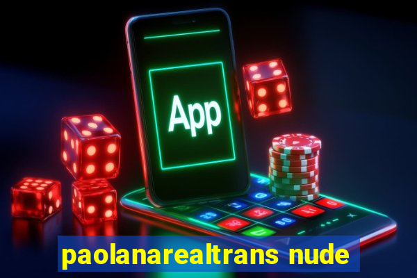 paolanarealtrans nude