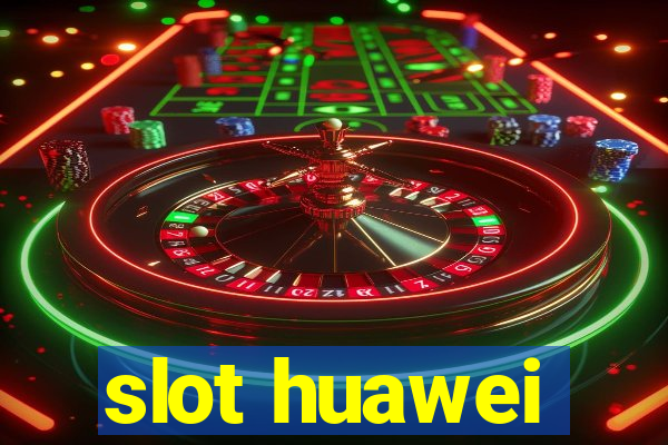 slot huawei