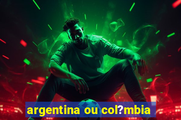 argentina ou col?mbia