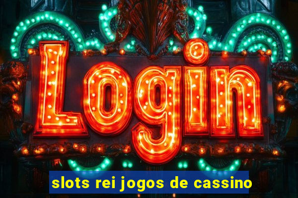 slots rei jogos de cassino