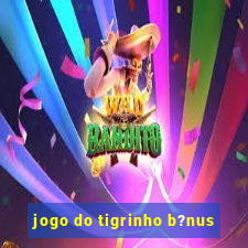 jogo do tigrinho b?nus