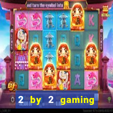 2 by 2 gaming casino sites