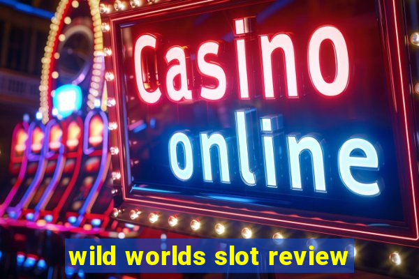 wild worlds slot review