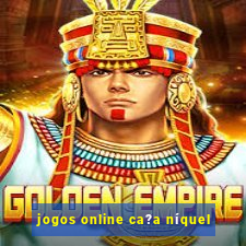 jogos online ca?a níquel