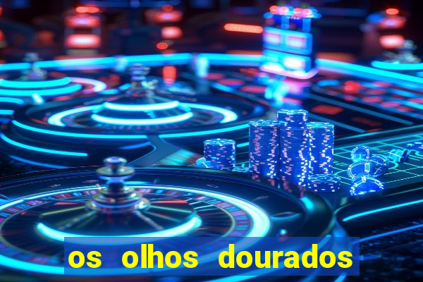 os olhos dourados dublado download