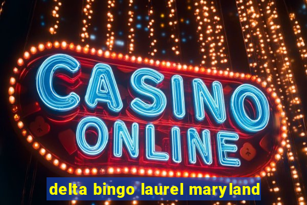 delta bingo laurel maryland