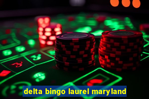 delta bingo laurel maryland