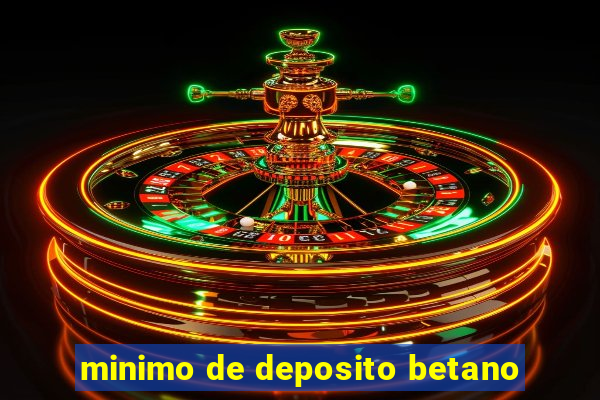 minimo de deposito betano