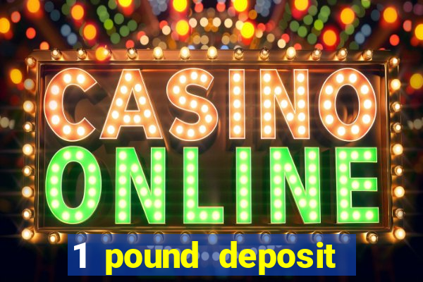 1 pound deposit casino uk