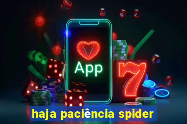 haja paciência spider