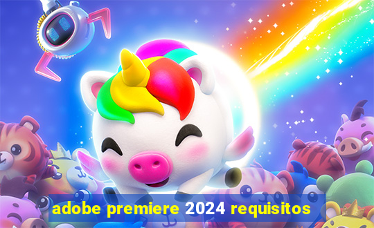 adobe premiere 2024 requisitos