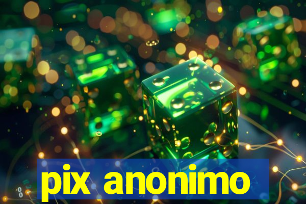 pix anonimo