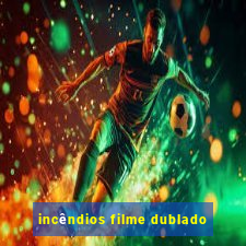 incêndios filme dublado