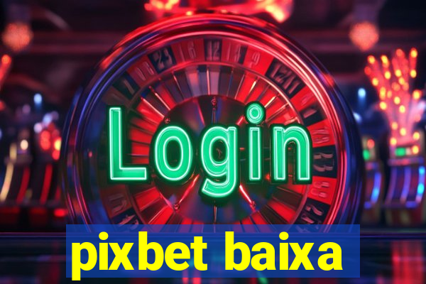 pixbet baixa