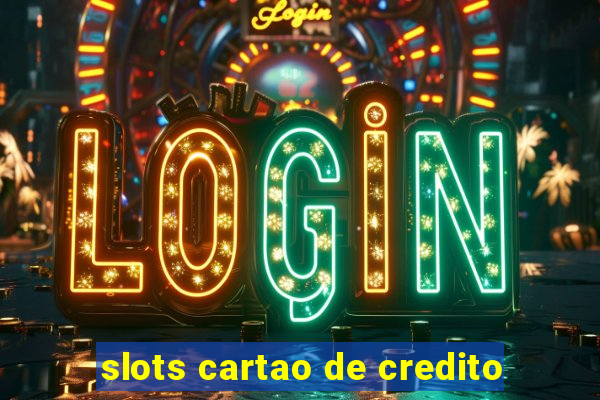 slots cartao de credito