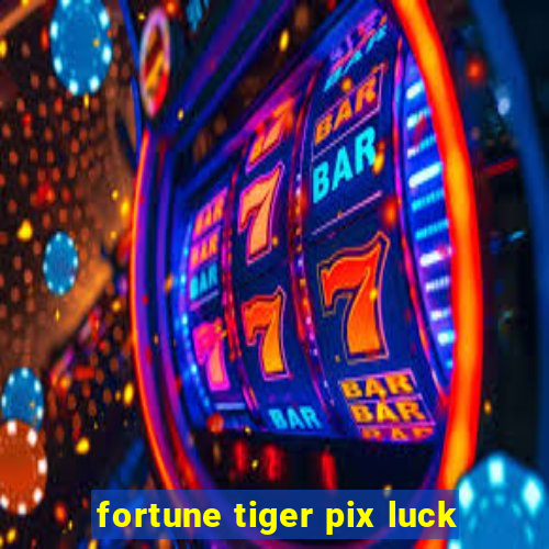 fortune tiger pix luck