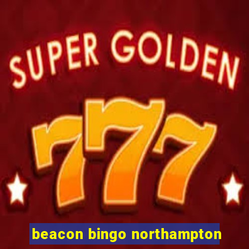 beacon bingo northampton