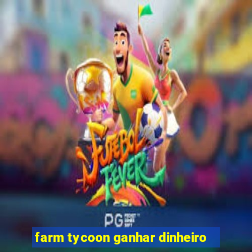 farm tycoon ganhar dinheiro