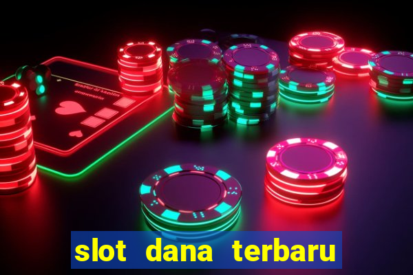 slot dana terbaru dan terpercaya